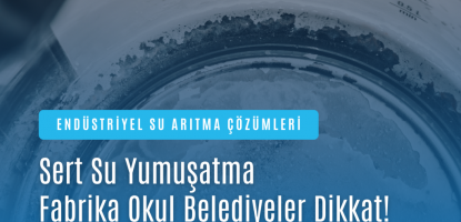 Sert Suyu Yumuşatma ve Endüstriyel Firmalar, Şirketler, Okullar, Fabrikalar ve Belediyeler için Dikkat Edilmesi Gerekenler