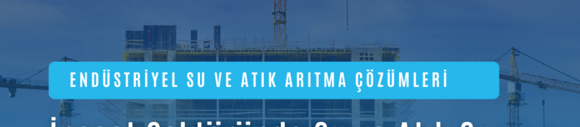 İnşaat Sektöründe Su ve Atık Su Sistemleri: Sürdürülebilir Çözümler