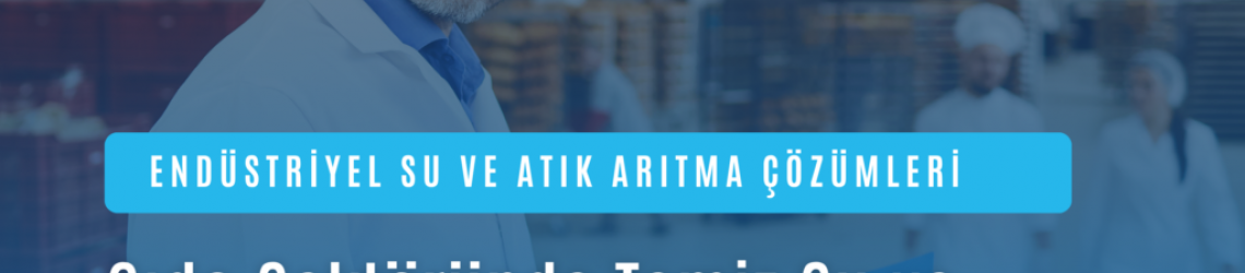 Gıda Sektöründe Su ve Atıksu Arıtımı: Hijyen ve Sürdürülebilirlik İçin Kapsamlı Çözümler