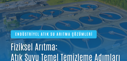 Fiziksel Arıtma: Atık Suyun Temel Temizleme Adımları